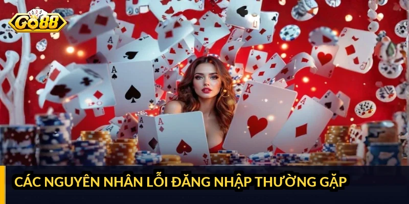 GO88 bị lỗi đăng nhập: nguyên nhân và cách khắc phục nhanh Các nguyên nhân lỗi đăng nhập thường gặp
