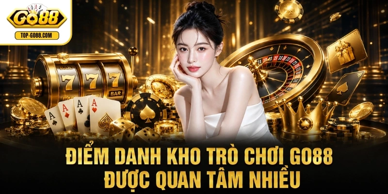 Go88 Điểm danh kho trò chơi GO88 được quan tâm nhiều